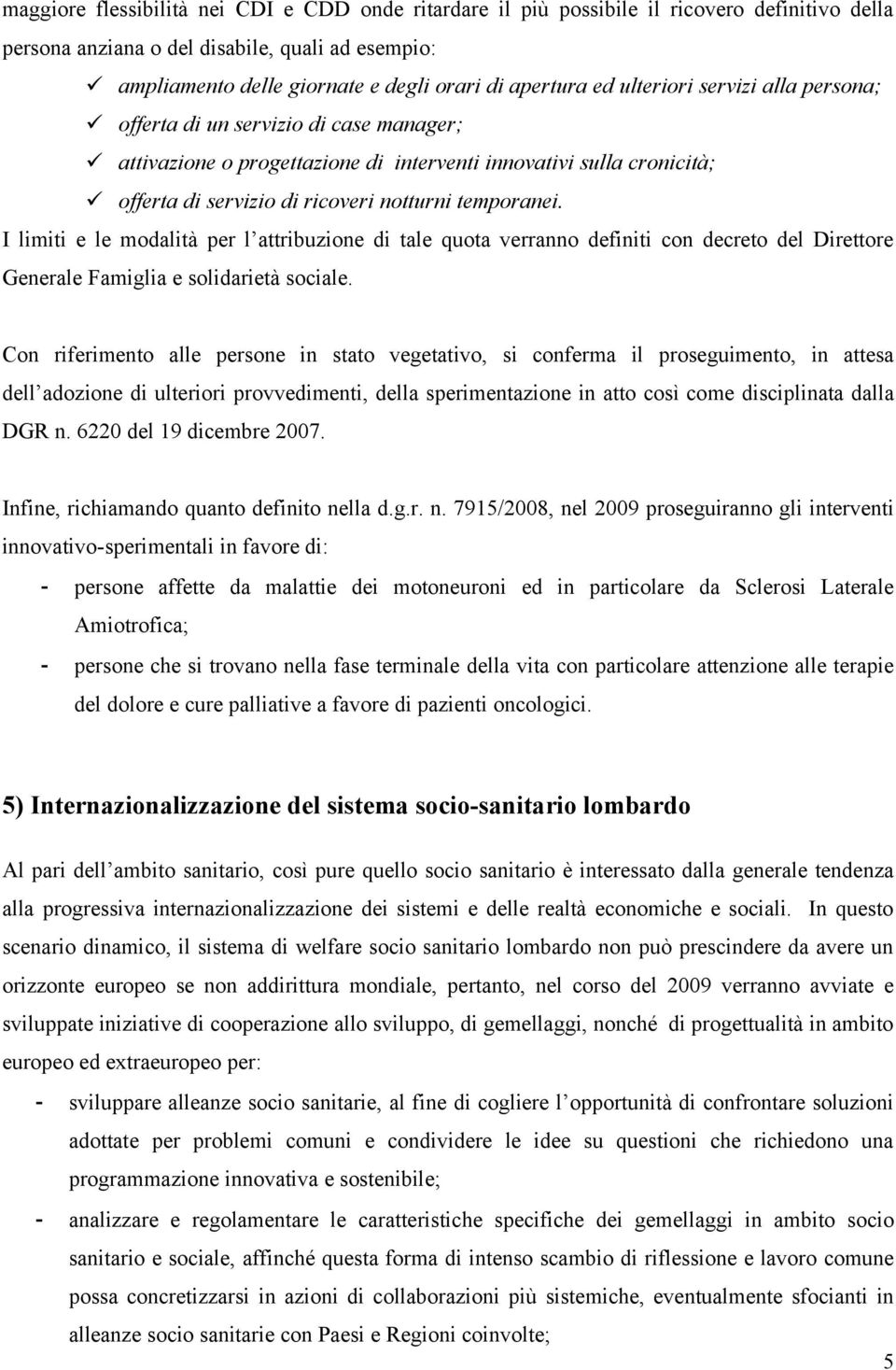 I limiti e le modalità per l attribuzione di tale quota verranno definiti con decreto del Direttore Generale Famiglia e solidarietà sociale.