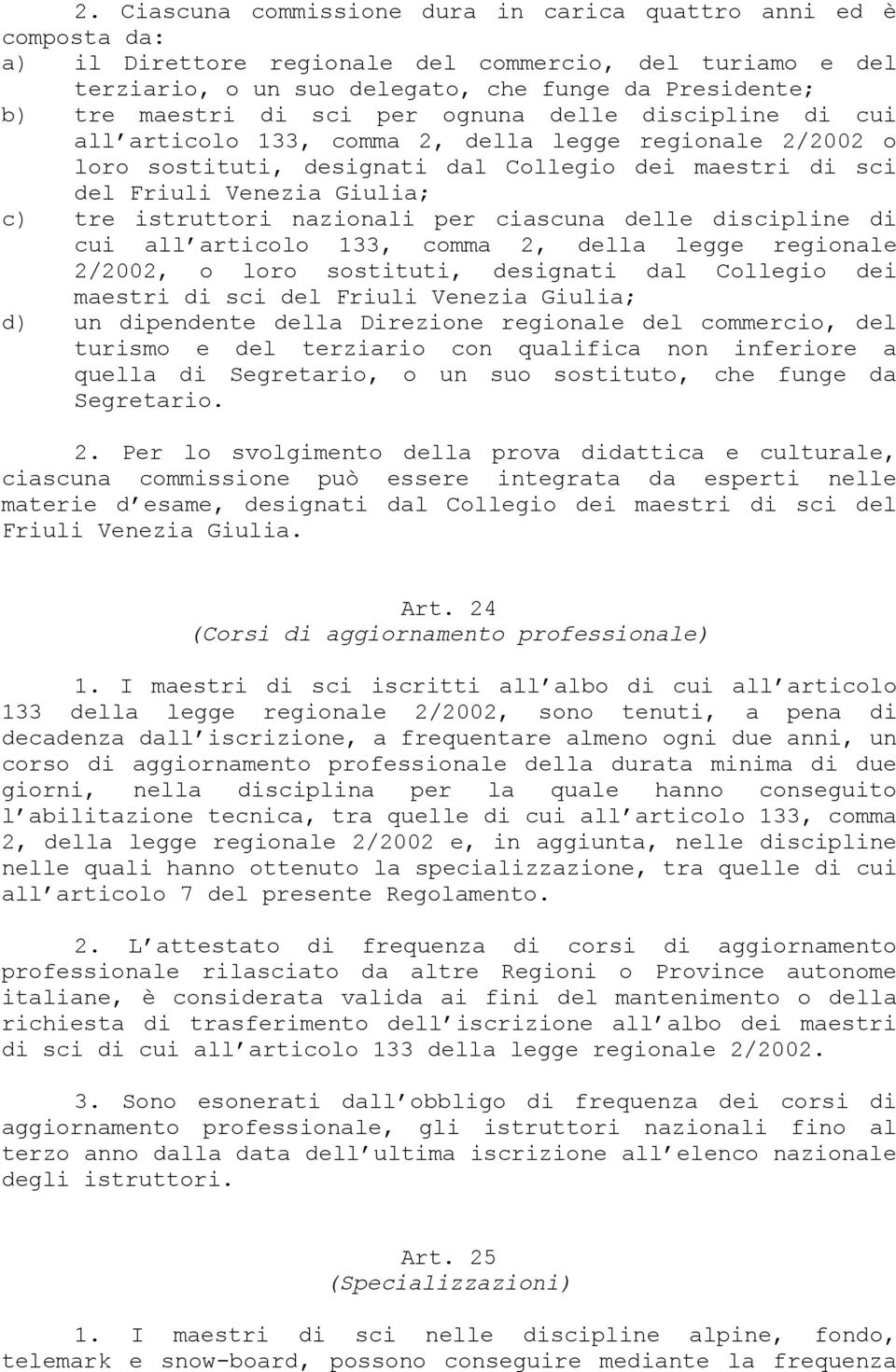 istruttori nazionali per ciascuna delle discipline di cui all articolo 133, comma 2, della legge regionale 2/2002, o loro sostituti, designati dal Collegio dei maestri di sci del Friuli Venezia
