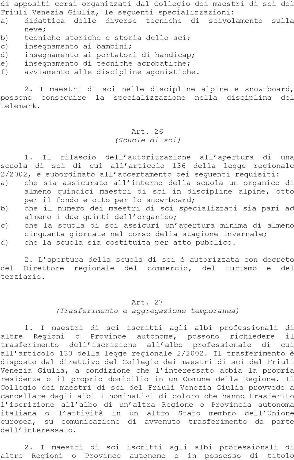 I maestri di sci nelle discipline alpine e snow-board, possono conseguire la specializzazione nella disciplina del telemark. Art. 26 (Scuole di sci) 1.