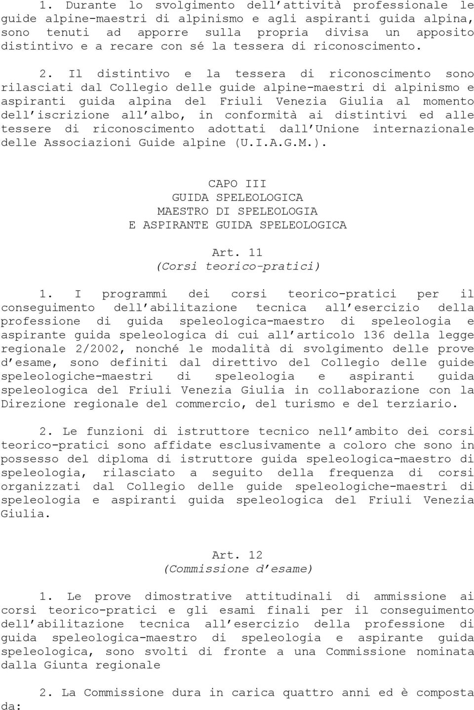 Il distintivo e la tessera di riconoscimento sono rilasciati dal Collegio delle guide alpine-maestri di alpinismo e aspiranti guida alpina del Friuli Venezia Giulia al momento dell iscrizione all