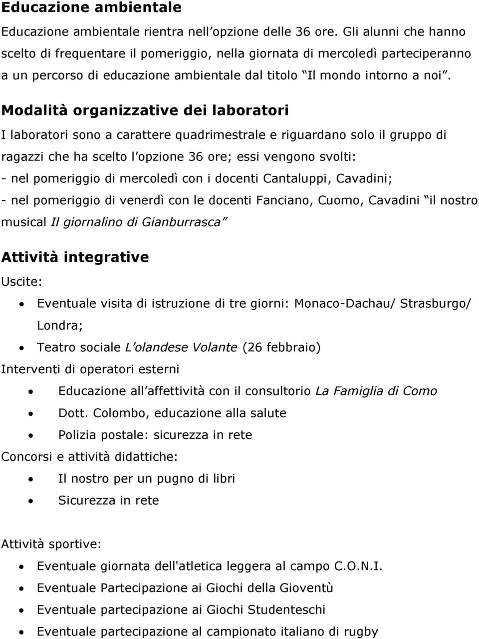 Modalità organizzative dei laboratori I laboratori sono a carattere quadrimestrale e riguardano solo il gruppo di ragazzi che ha scelto l opzione 36 ore; essi vengono svolti: - nel pomeriggio di