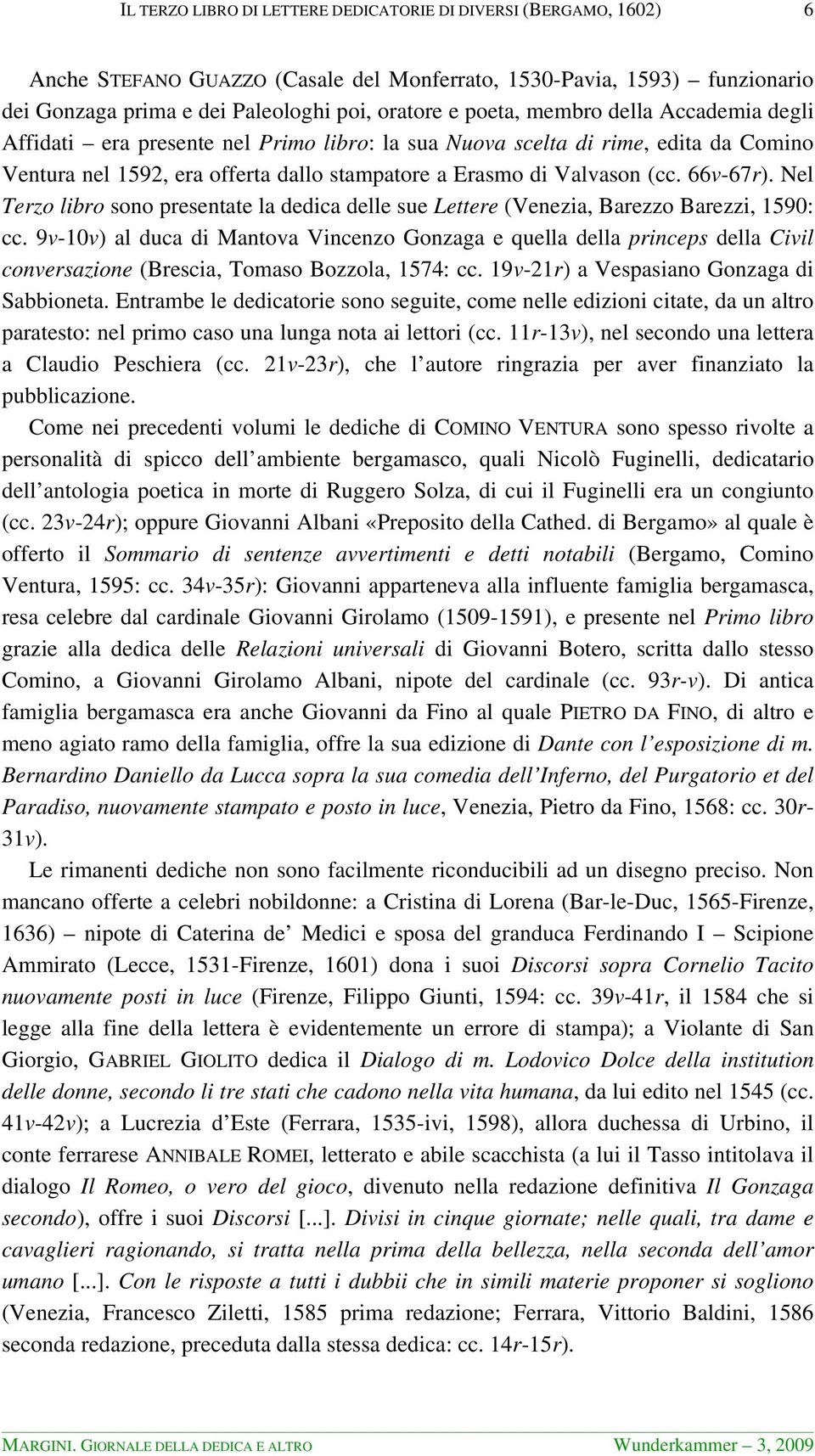 Nel Terzo libro sono presentate la dedica delle sue Lettere (Venezia, Barezzo Barezzi, 1590: cc.