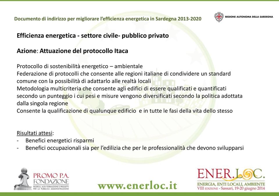 qualificati e quantificati secondo un punteggio i cui pesi e misure vengono diversificati secondo la politica adottata dalla singola regione Consente la qualificazione di qualunque