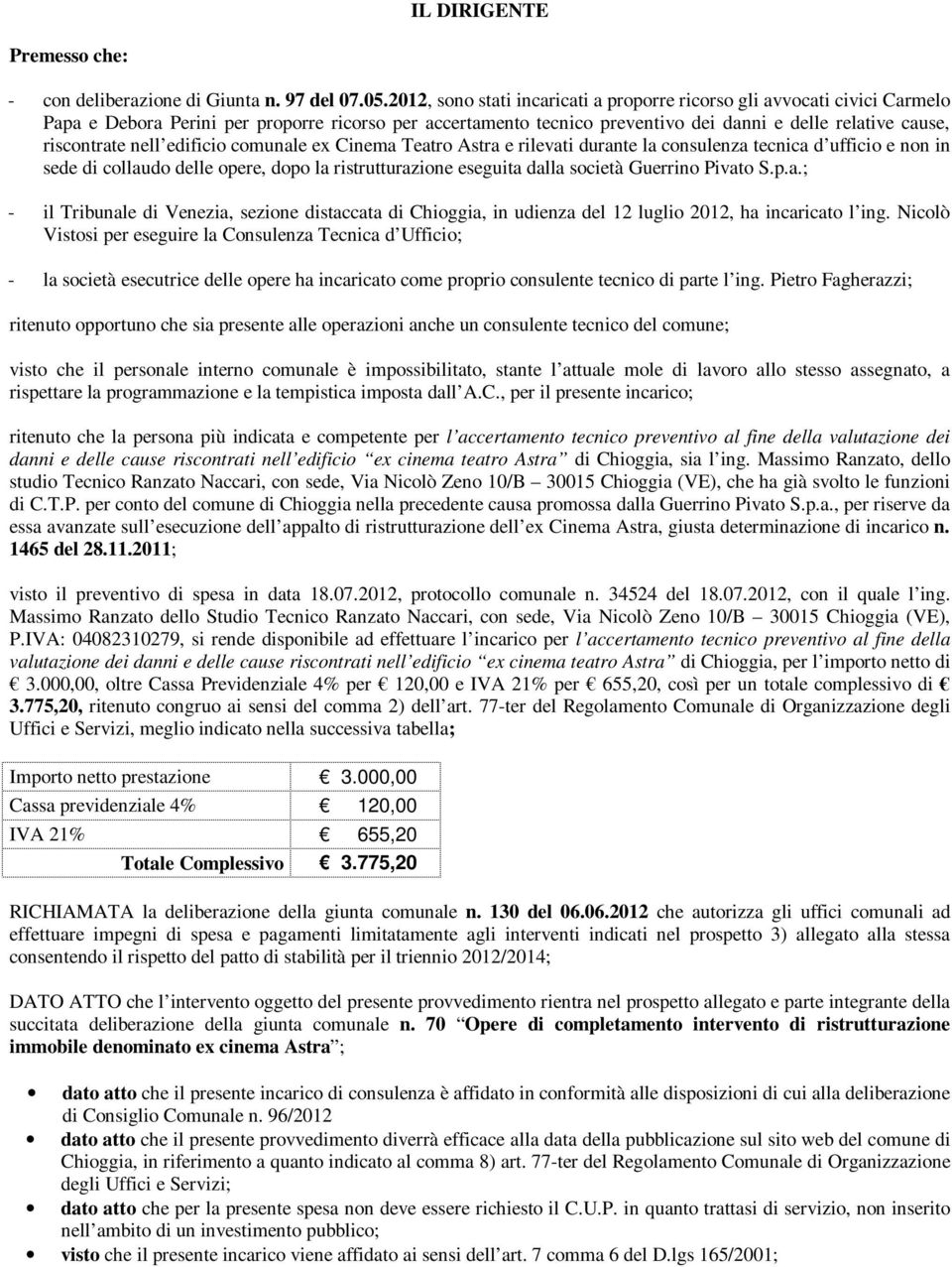 nell edificio comunale ex Cinema Teatro Astra e rilevati durante la consulenza tecnica d ufficio e non in sede di collaudo delle opere, dopo la ristrutturazione eseguita dalla società Guerrino Pivato