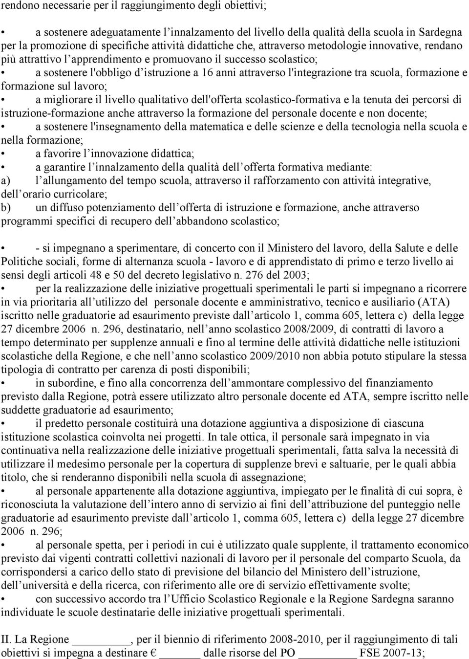 tra scuola, formazione e formazione sul lavoro; a migliorare il livello qualitativo dell'offerta scolastico-formativa e la tenuta dei percorsi di istruzione-formazione anche attraverso la formazione