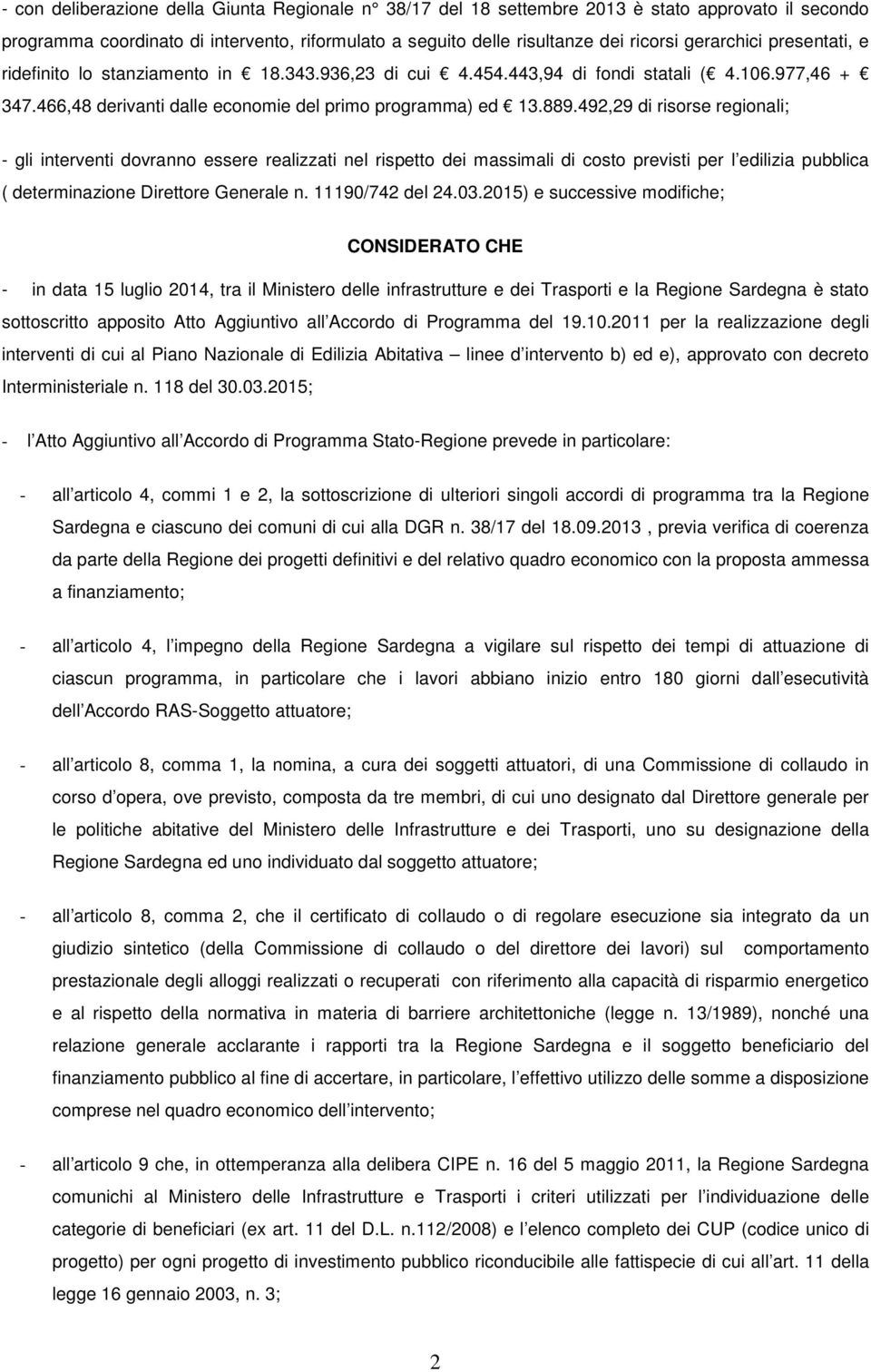 492,29 di risorse regionali; - gli interventi dovranno essere realizzati nel rispetto dei massimali di costo previsti per l edilizia pubblica ( determinazione Direttore Generale n. 11190/742 del 24.