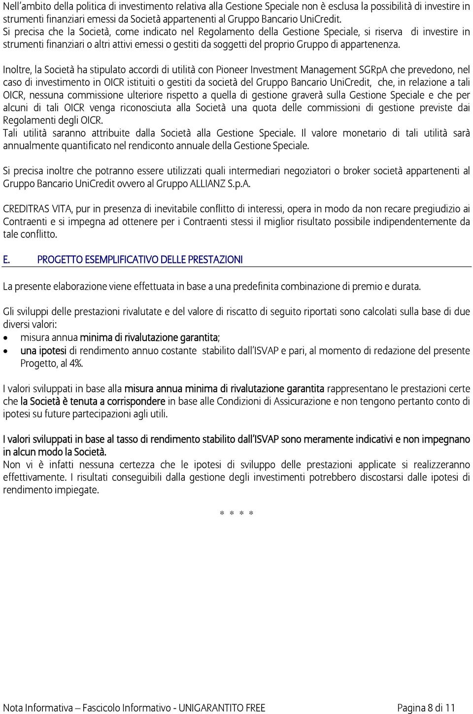 Si precisa che la Società, come indicato nel Regolamento della Gestione Speciale, si riserva di investire in strumenti finanziari o altri attivi emessi o gestiti da soggetti del proprio Gruppo di