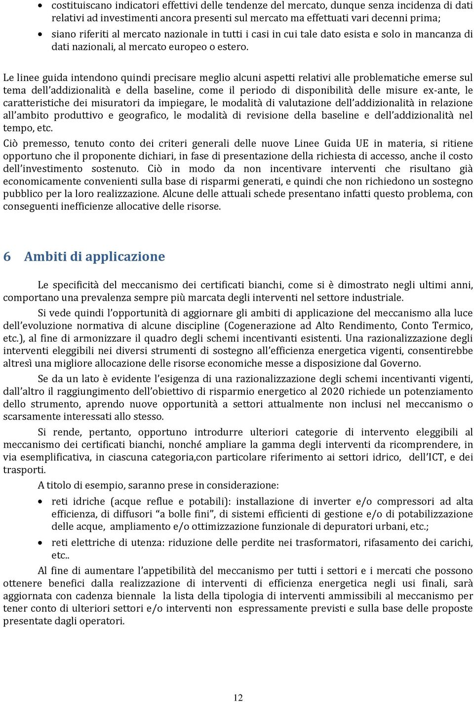 Le linee guida intendono quindi precisare meglio alcuni aspetti relativi alle problematiche emerse sul tema dell addizionalità e della baseline, come il periodo di disponibilità delle misure ex-ante,