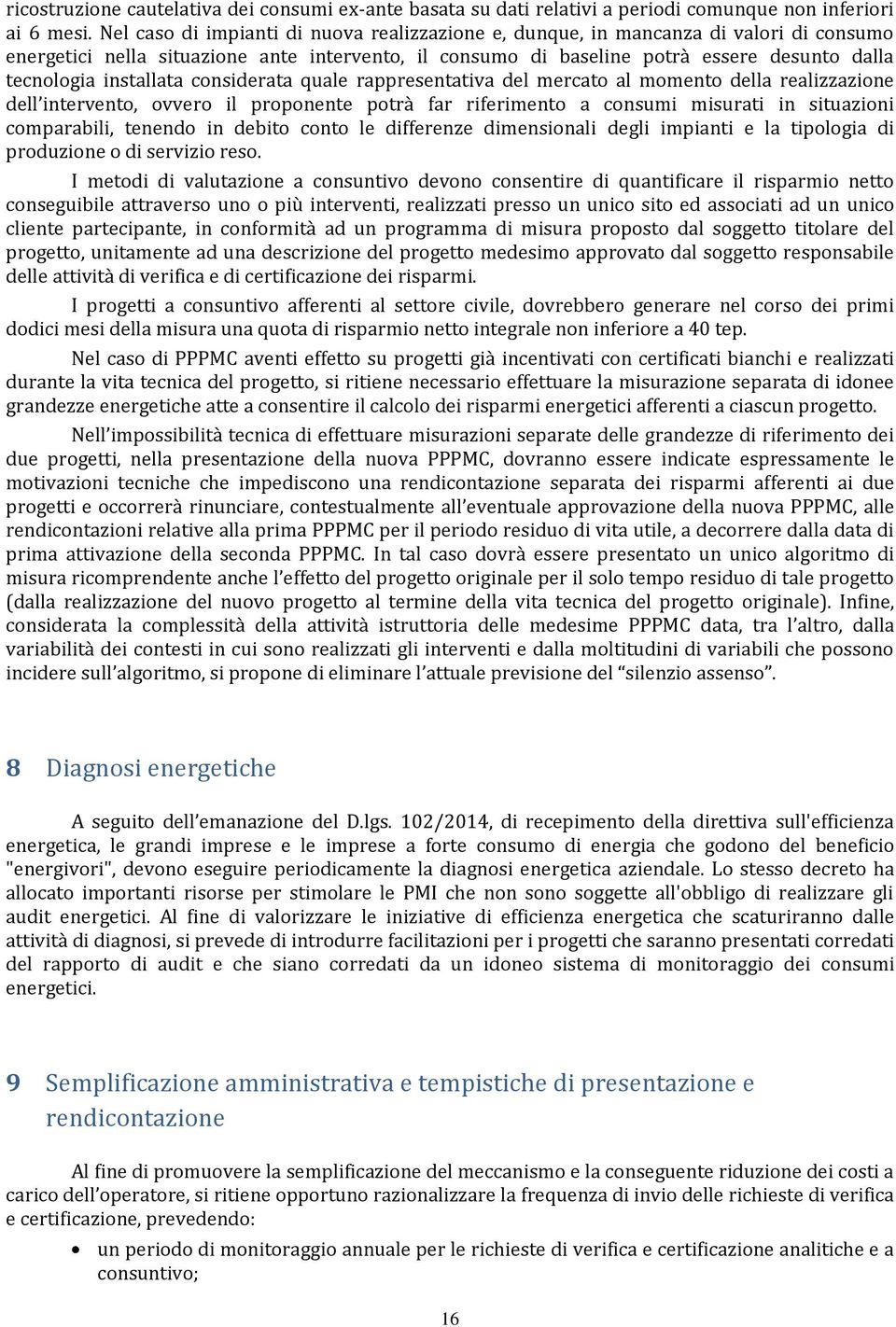 installata considerata quale rappresentativa del mercato al momento della realizzazione dell intervento, ovvero il proponente potrà far riferimento a consumi misurati in situazioni comparabili,