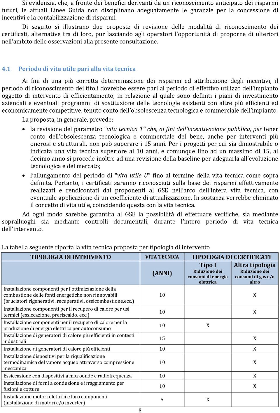 Di seguito si illustrano due proposte di revisione delle modalità di riconoscimento dei certificati, alternative tra di loro, pur lasciando agli operatori l opportunità di proporne di ulteriori nell