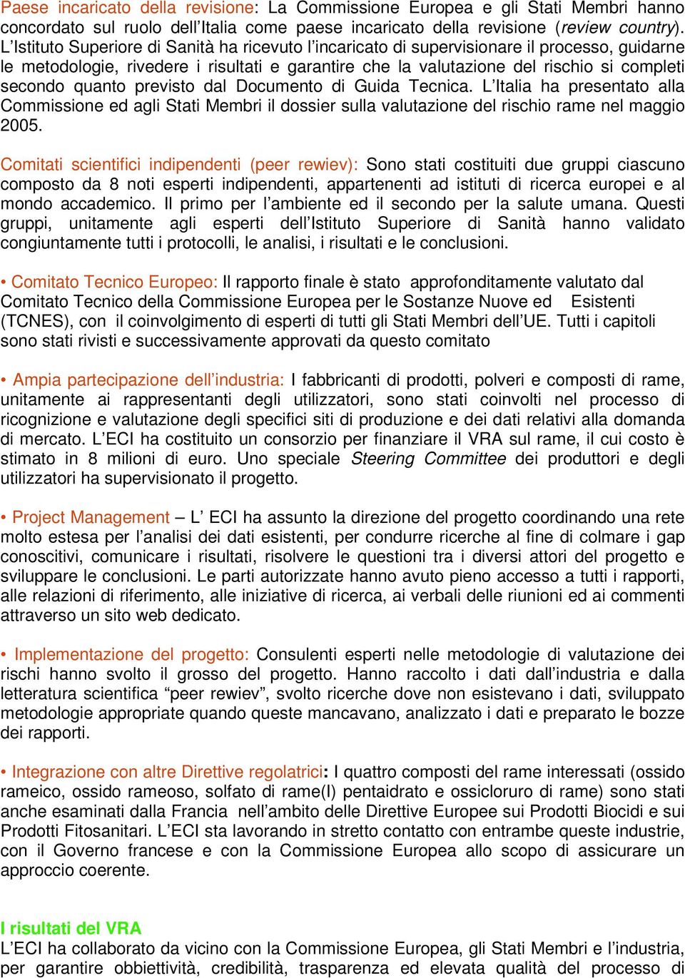 quanto previsto dal Documento di Guida Tecnica. L Italia ha presentato alla Commissione ed agli Stati Membri il dossier sulla valutazione del rischio rame nel maggio 2005.