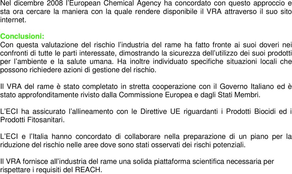 prodotti per l ambiente e la salute umana. Ha inoltre individuato specifiche situazioni locali che possono richiedere azioni di gestione del rischio.