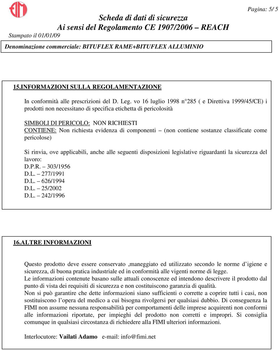 (non contiene sostanze classificate come pericolose) Si rinvia, ove applicabili, anche alle seguenti disposizioni legislative riguardanti la sicurezza del lavoro: D.P.R. 303/1956 D.L. 277/1991 D.L. 626/1994 D.