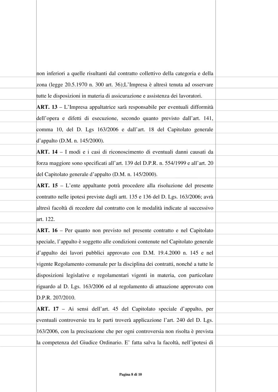 13 L Impresa appaltatrice sarà responsabile per eventuali difformità dell opera e difetti di esecuzione, secondo quanto previsto dall art. 141, comma 10, del D. Lgs 163/2006 e dall art.