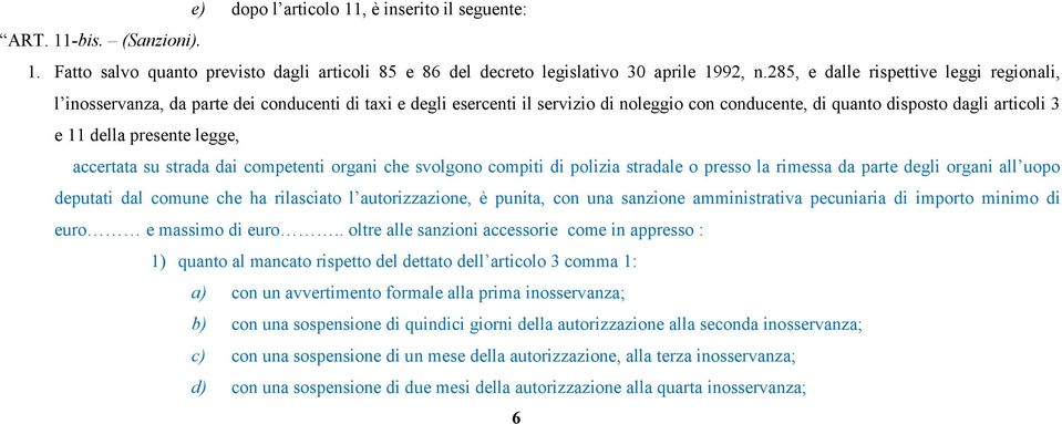 presente legge, accertata su strada dai competenti organi che svolgono compiti di polizia stradale o presso la rimessa da parte degli organi all uopo deputati dal comune che ha rilasciato l