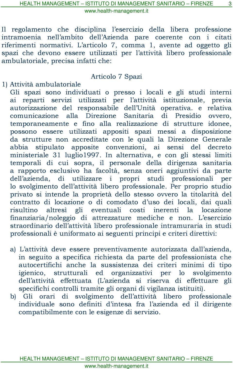 spazi sono individuati o presso i locali e gli studi interni ai reparti servizi utilizzati per l attività istituzionale, previa autorizzazione del responsabile dell Unità operativa.