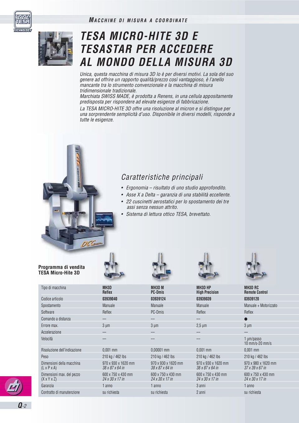 Marchiata SWISS MADE, è prodotta a Renens, in una cellula appositamente predisposta per rispondere ad elevate esigenze di fabbricazione.