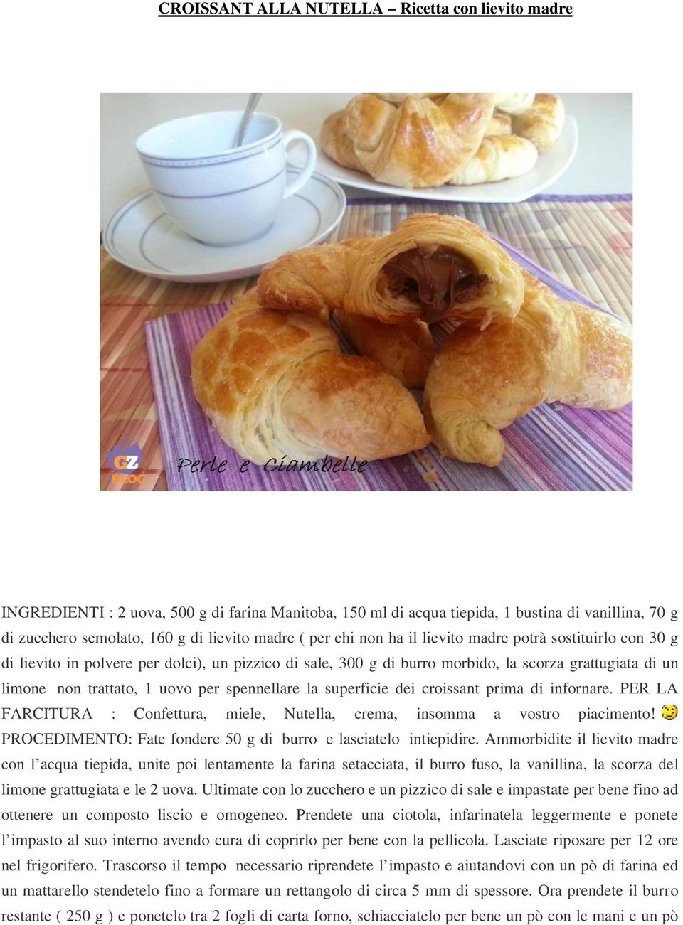 spennellare la superficie dei croissant prima di infornare. PER LA FARCITURA : Confettura, miele, Nutella, crema, insomma a vostro piacimento!