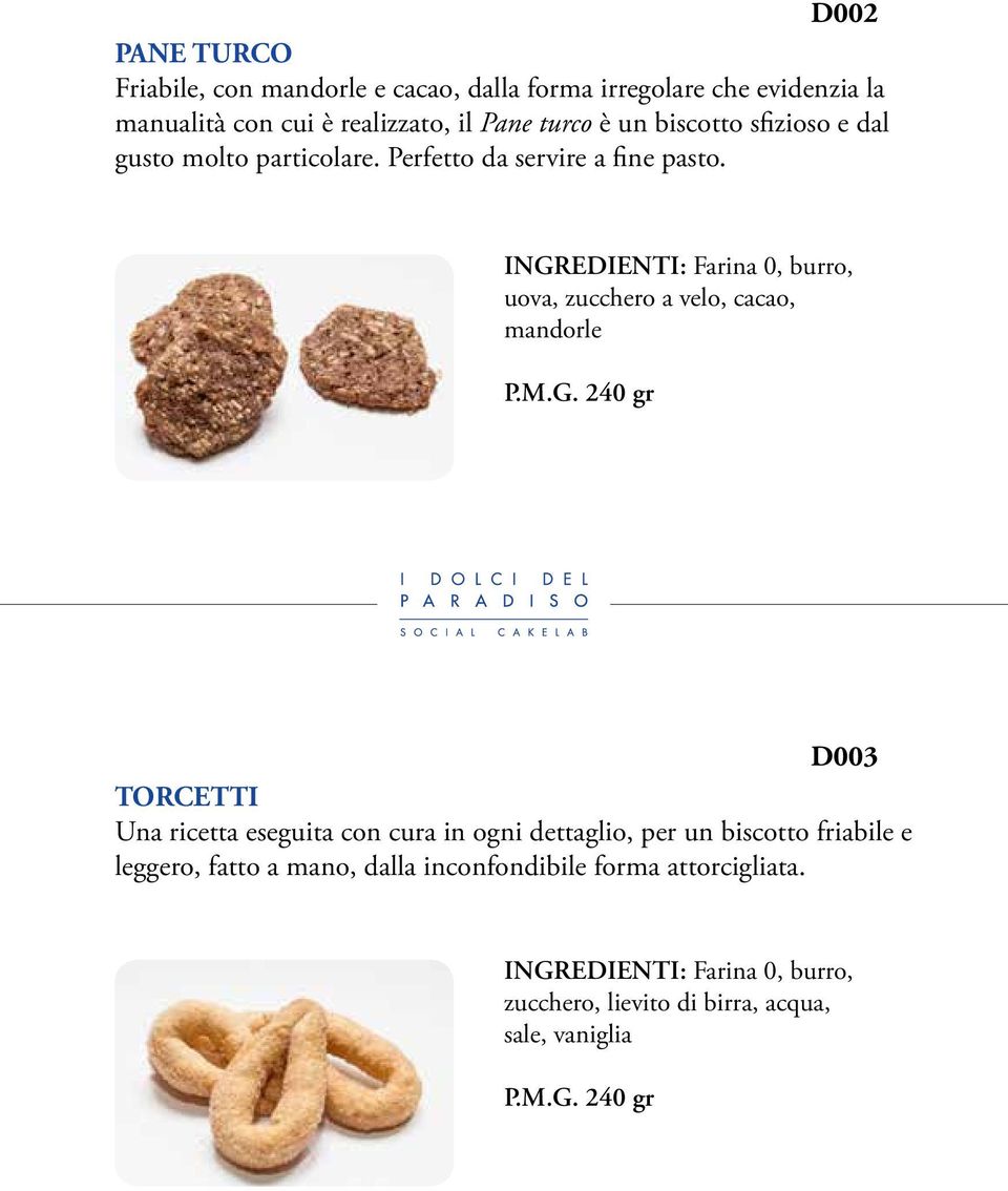 INGREDIENTI: Farina 0, burro, uova, zucchero a velo, cacao, mandorle P.M.G. 240 gr D003 TORCETTI Una ricetta eseguita con cura in ogni