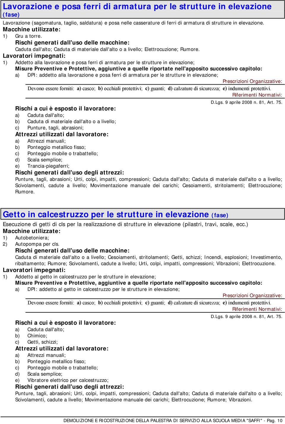 1) Addetto alla lavorazione e posa ferri di armatura per le strutture in elevazione; a) DPI: addetto alla lavorazione e posa ferri di armatura per le strutture in elevazione; Devono essere forniti: