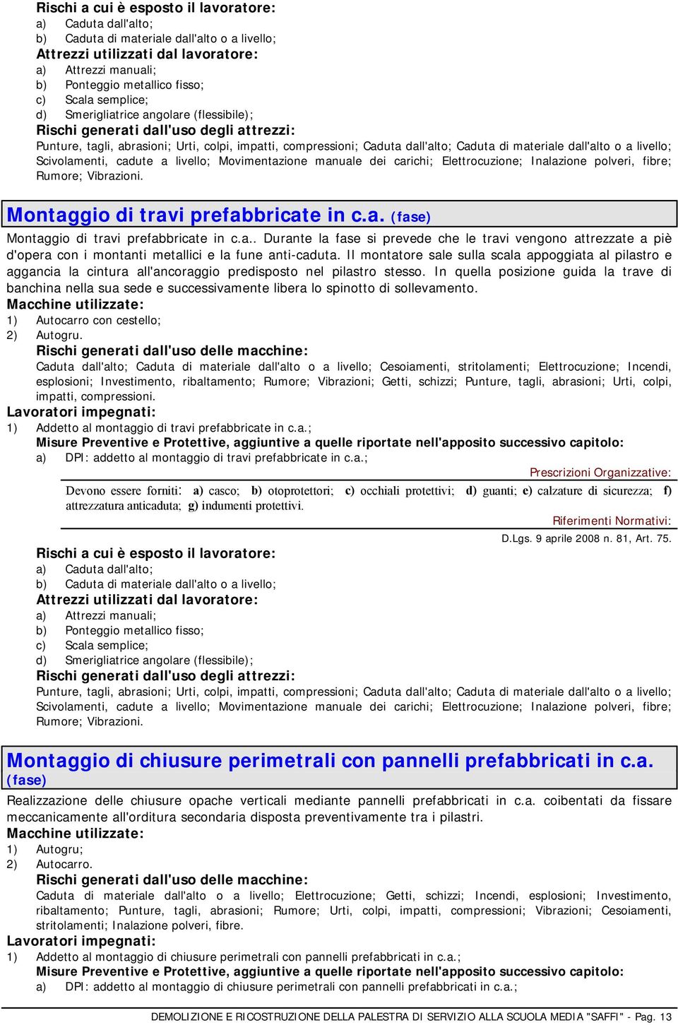 Rumore; Vibrazioni. Montaggio di travi prefabbricate in c.a. (fase) Montaggio di travi prefabbricate in c.a.. Durante la fase si prevede che le travi vengono attrezzate a piè d'opera con i montanti metallici e la fune anti-caduta.