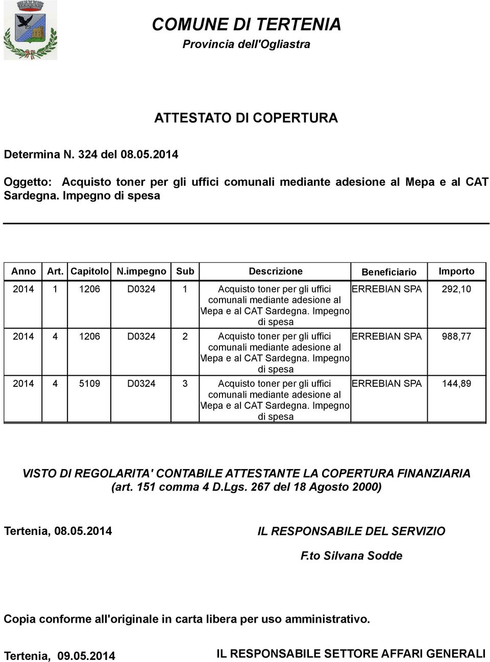 impegno Sub Descrizione Beneficiario Importo 2014 1 1206 D0324 1 Acquisto toner per gli uffici comunali mediante adesione al ERREBIAN SPA 292,10 Mepa e al CAT Sardegna.