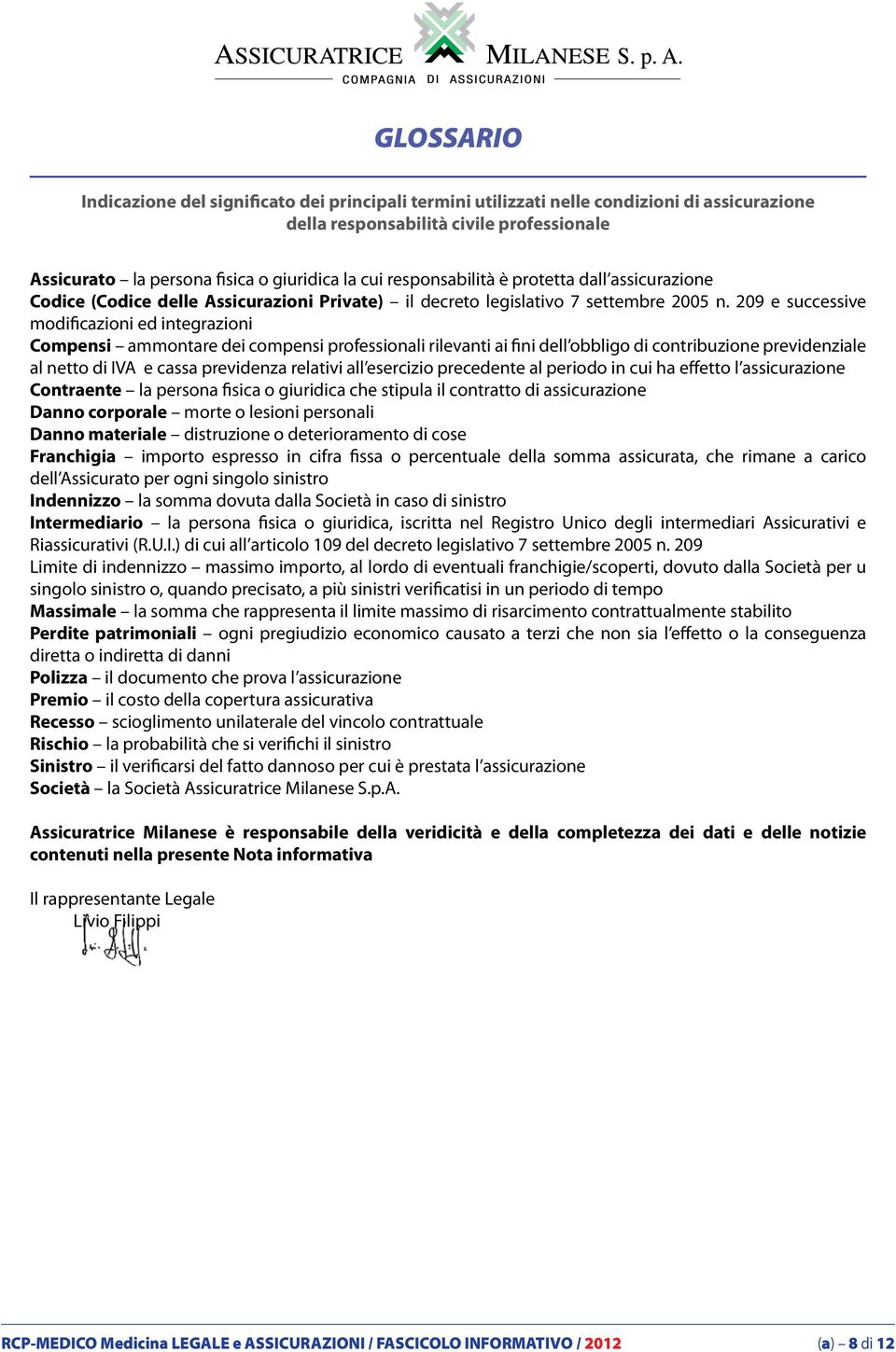 209 e successive modificazioni ed integrazioni Compensi ammontare dei compensi professionali rilevanti ai fini dell obbligo di contribuzione previdenziale al netto di IVA e cassa previdenza relativi