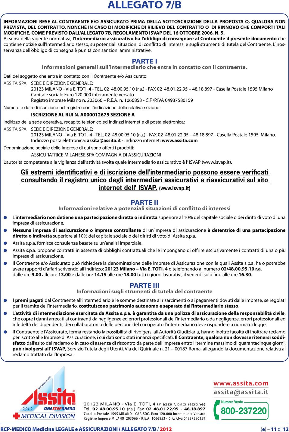 Ai sensi della vigente normativa, l Intermediario assicurativo ha l obbligo di consegnare al Contraente il presente documento che contiene notizie sull Intermediario stesso, su potenziali situazioni