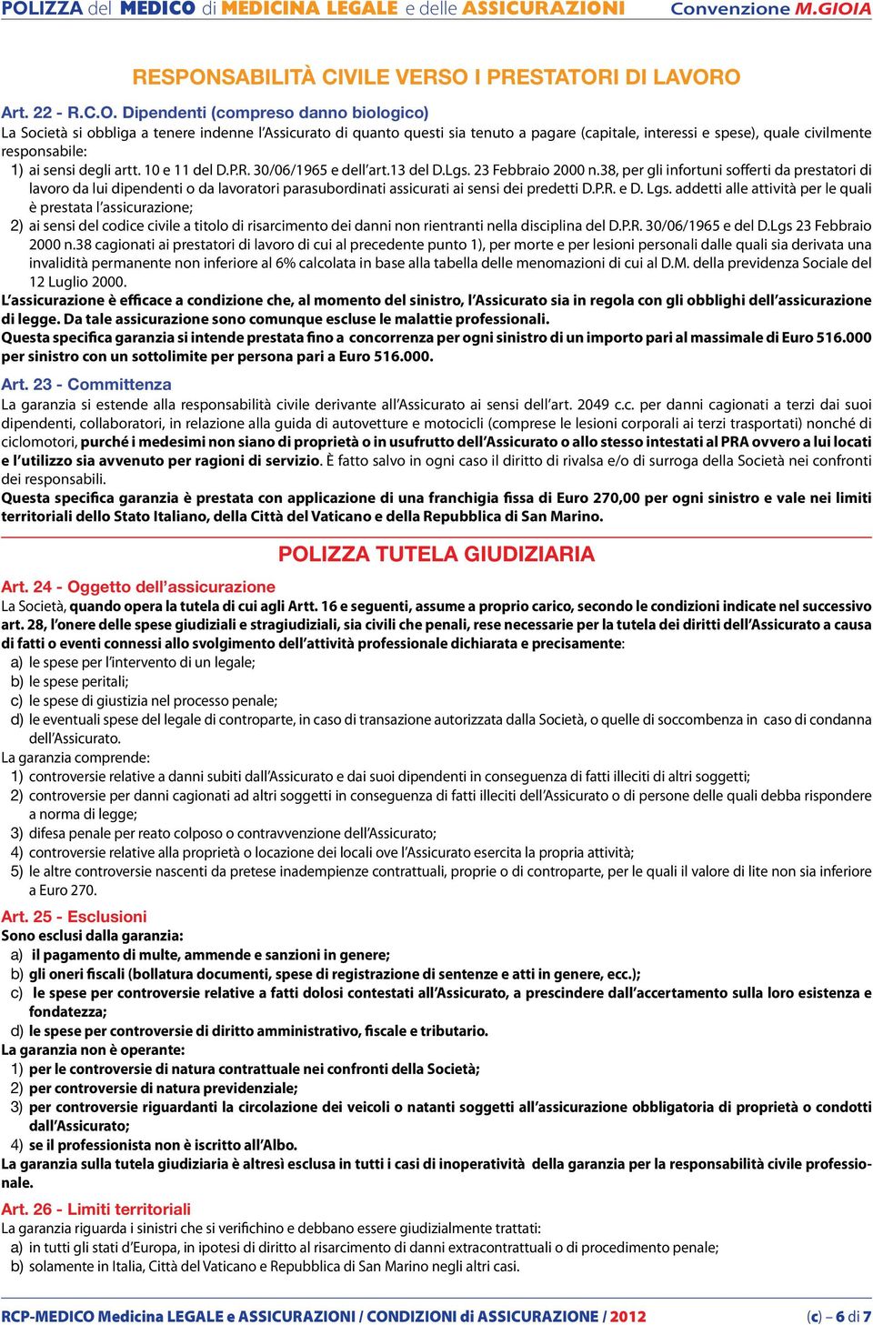 30/06/1965 e dell art.13 del D.Lgs. 23 Febbraio 2000 n.38, per gli infortuni sofferti da prestatori di lavoro da lui dipendenti o da lavoratori parasubordinati assicurati ai sensi dei predetti D.P.R.