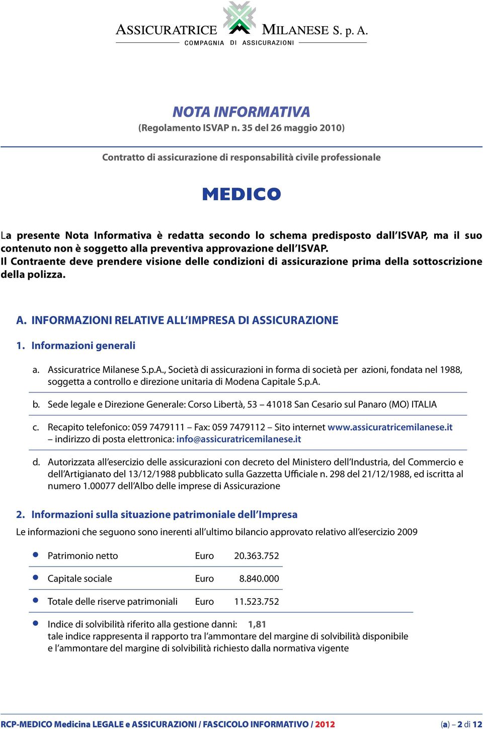 non è soggetto alla preventiva approvazione dell ISVAP. Il Contraente deve prendere visione delle condizioni di assicurazione prima della sottoscrizione della polizza. A.