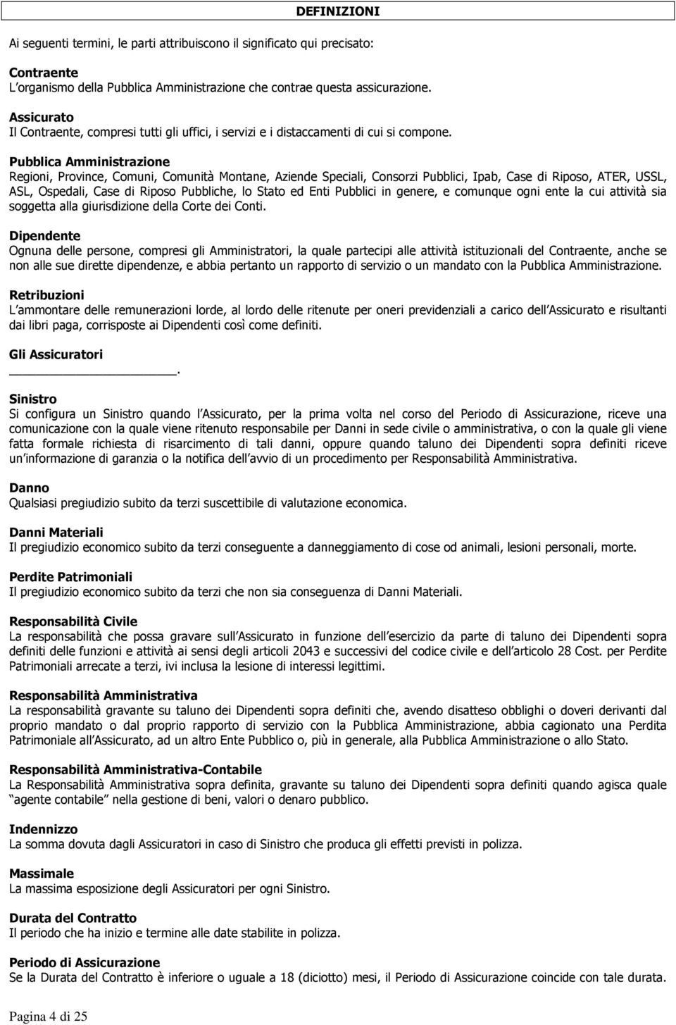 Pubblica Amministrazione Regioni, Province, Comuni, Comunità Montane, Aziende Speciali, Consorzi Pubblici, Ipab, Case di Riposo, ATER, USSL, ASL, Ospedali, Case di Riposo Pubbliche, lo Stato ed Enti