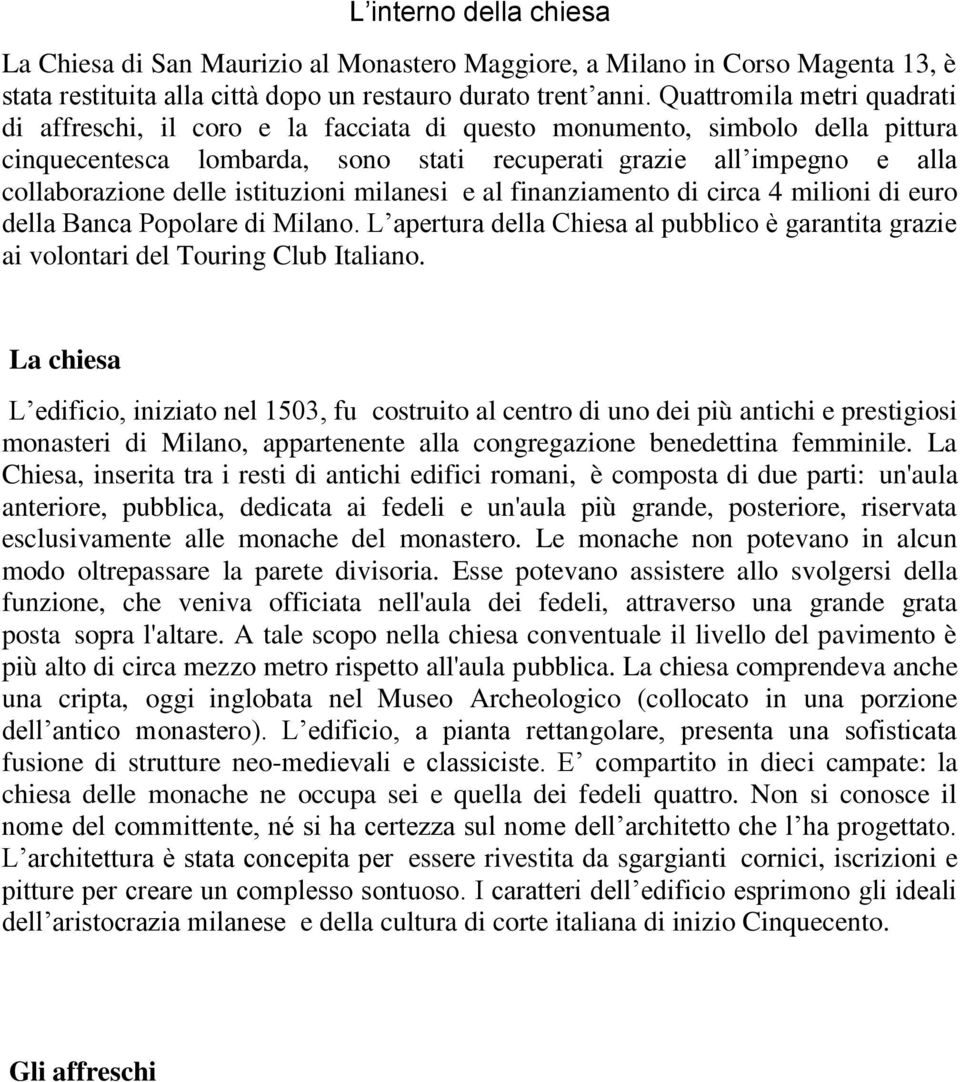 istituzioni milanesi e al finanziamento di circa 4 milioni di euro della Banca Popolare di Milano. L apertura della Chiesa al pubblico è garantita grazie ai volontari del Touring Club Italiano.