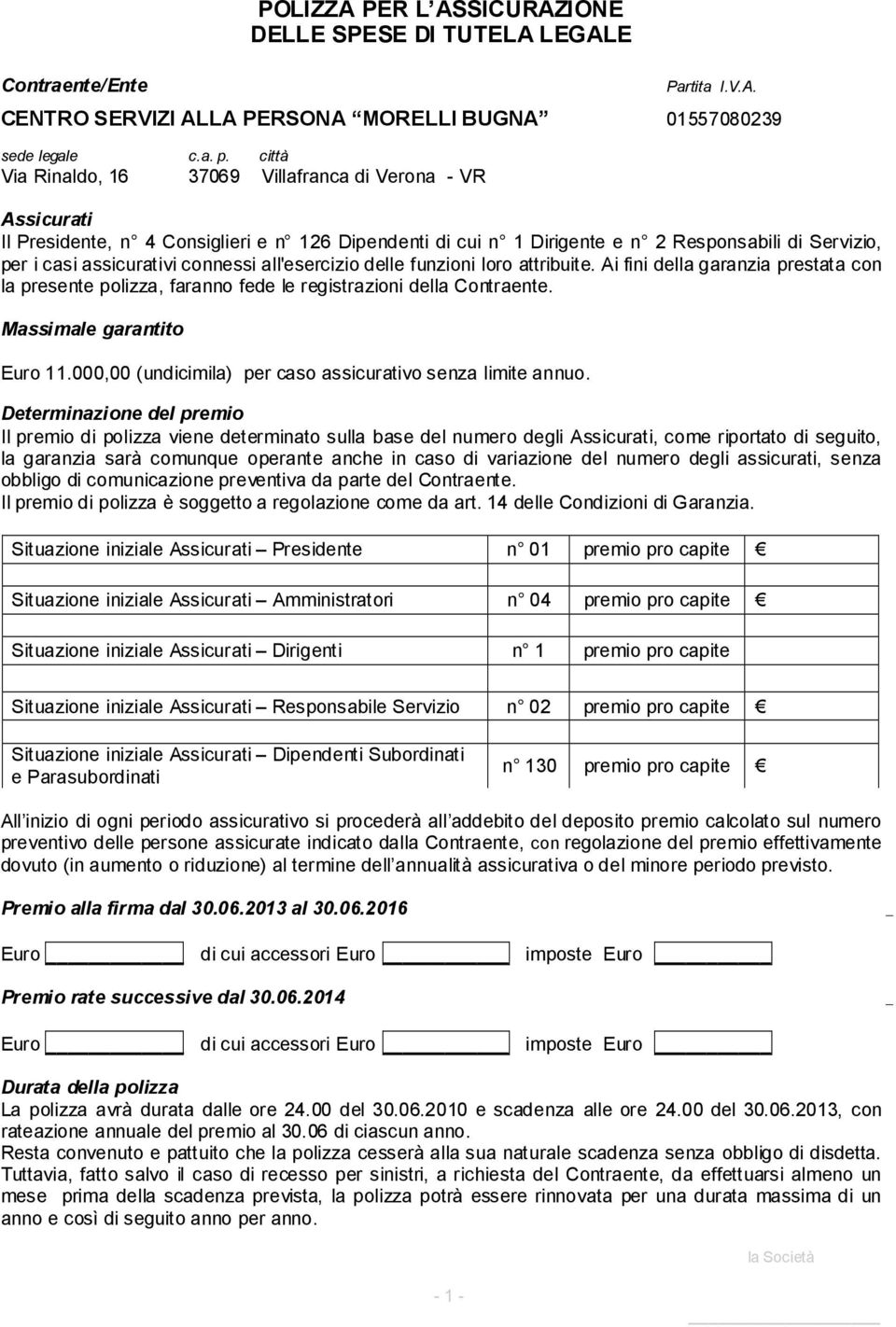 connessi all'esercizio delle funzioni loro attribuite. Ai fini della garanzia prestata con la presente polizza, faranno fede le registrazioni della Contraente. Massimale garantito Euro 11.