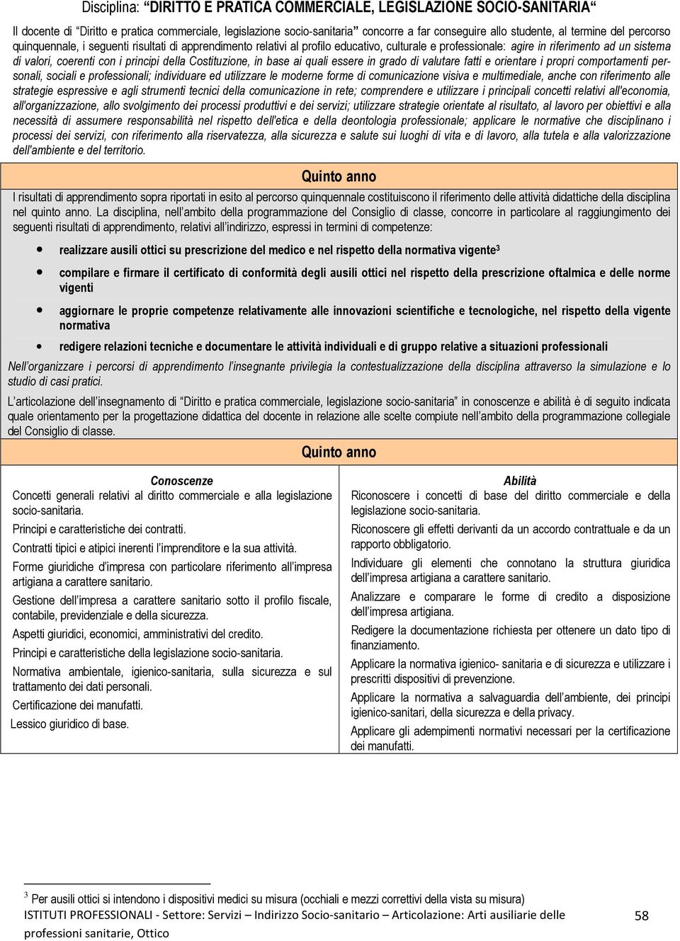 Costituzione, in base ai quali essere in grado di valutare fatti e orientare i propri comportamenti personali, sociali e professionali; individuare ed utilizzare le moderne forme di comunicazione