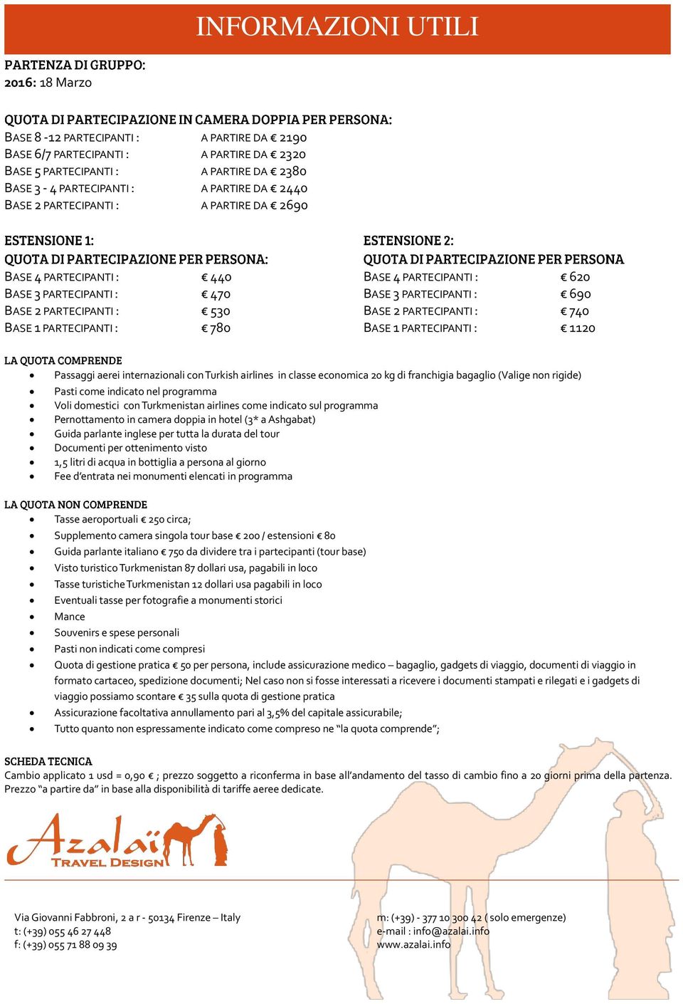 690 BASE 2 PARTECIPANTI : 740 BASE 1 PARTECIPANTI : 1120 Passaggi aerei internazionali con Turkish airlines in classe economica 20 kg di franchigia bagaglio (Valige non rigide) Pasti come indicato