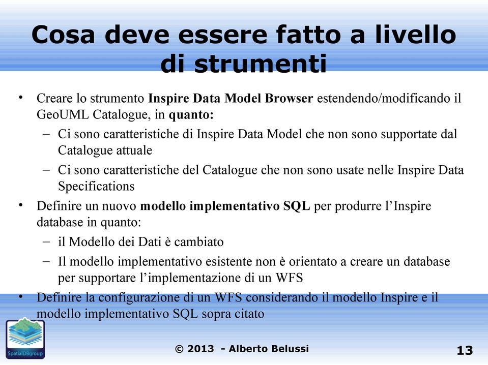 Specifications Definire un nuovo modello implementativo SQL per produrre l Inspire database in quanto: il Modello dei Dati è cambiato Il modello implementativo esistente