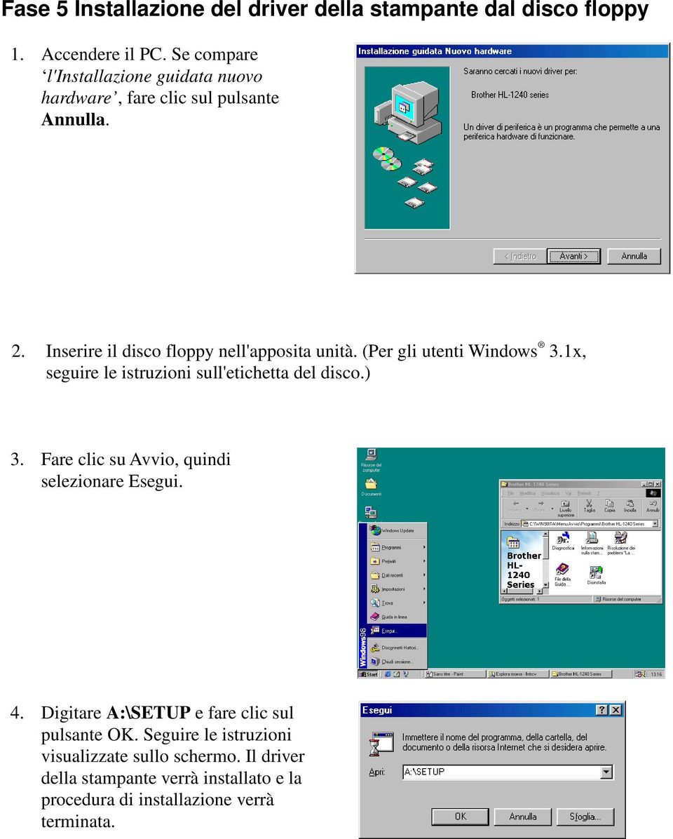 (Per gli utenti Windows 3.1x, seguire le istruzioni sull'etichetta del disco.) 3. Fare clic su Avvio, quindi selezionare Esegui. 4.
