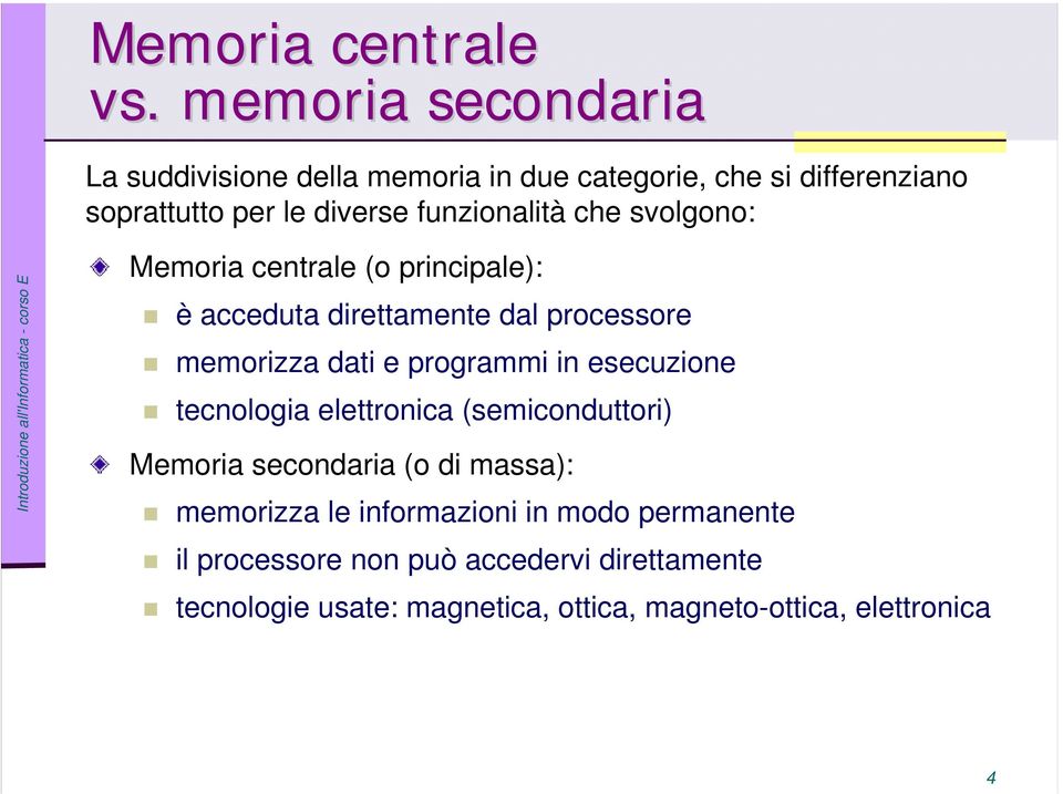 funzionalità che svolgono: Memoria centrale (o principale): è acceduta direttamente dal processore memorizza dati e programmi