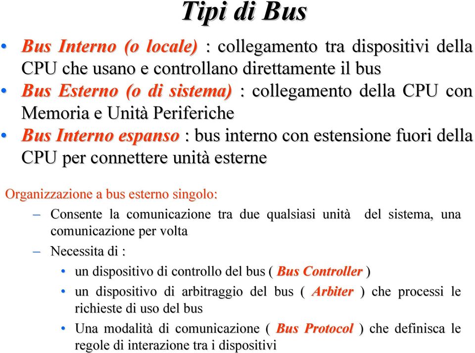 la comunicazione tra due qualsiasi unità del sistema, una comunicazione per volta Necessita di : un dispositivo di controllo del bus ( Bus Controller ) un dispositivo di