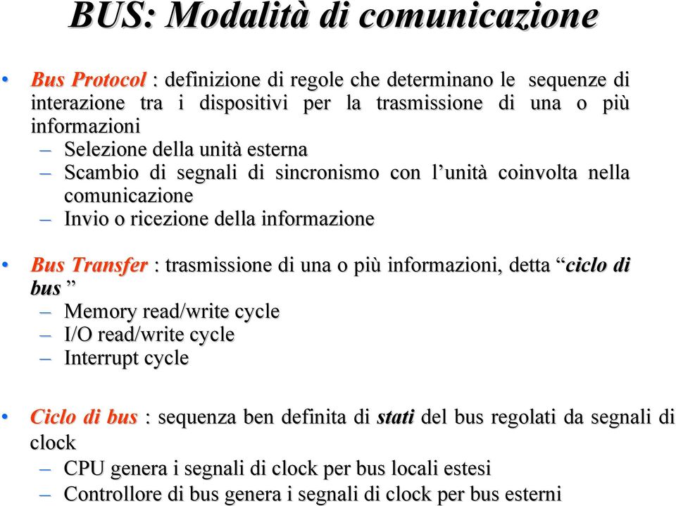 Transfer : trasmissione di una o più informazioni, detta ciclo ciclo di bus Memory read/write cycle I/O read/write cycle Interrupt cycle Ciclo di bus : sequenza