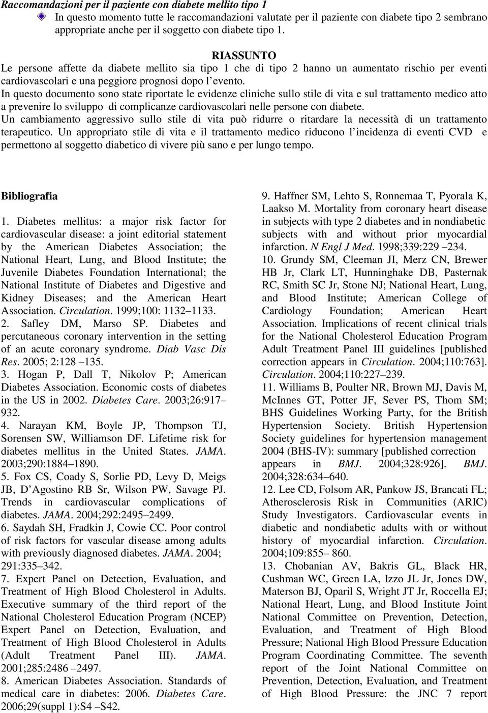 In questo documento sono state riportate le evidenze cliniche sullo stile di vita e sul trattamento medico atto a prevenire lo sviluppo di complicanze cardiovascolari nelle persone con diabete.