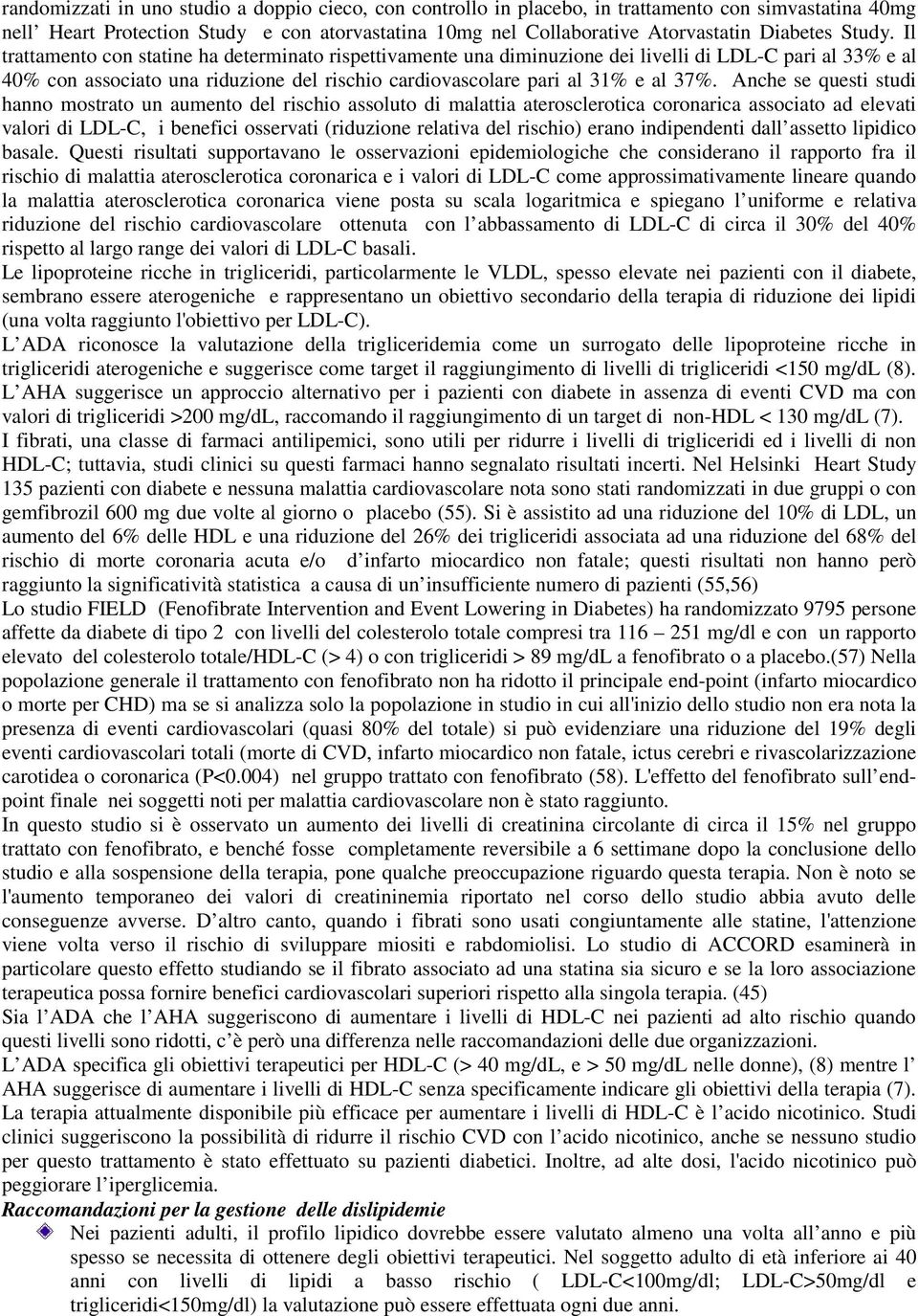 Anche se questi studi hanno mostrato un aumento del rischio assoluto di malattia aterosclerotica coronarica associato ad elevati valori di LDL-C, i benefici osservati (riduzione relativa del rischio)