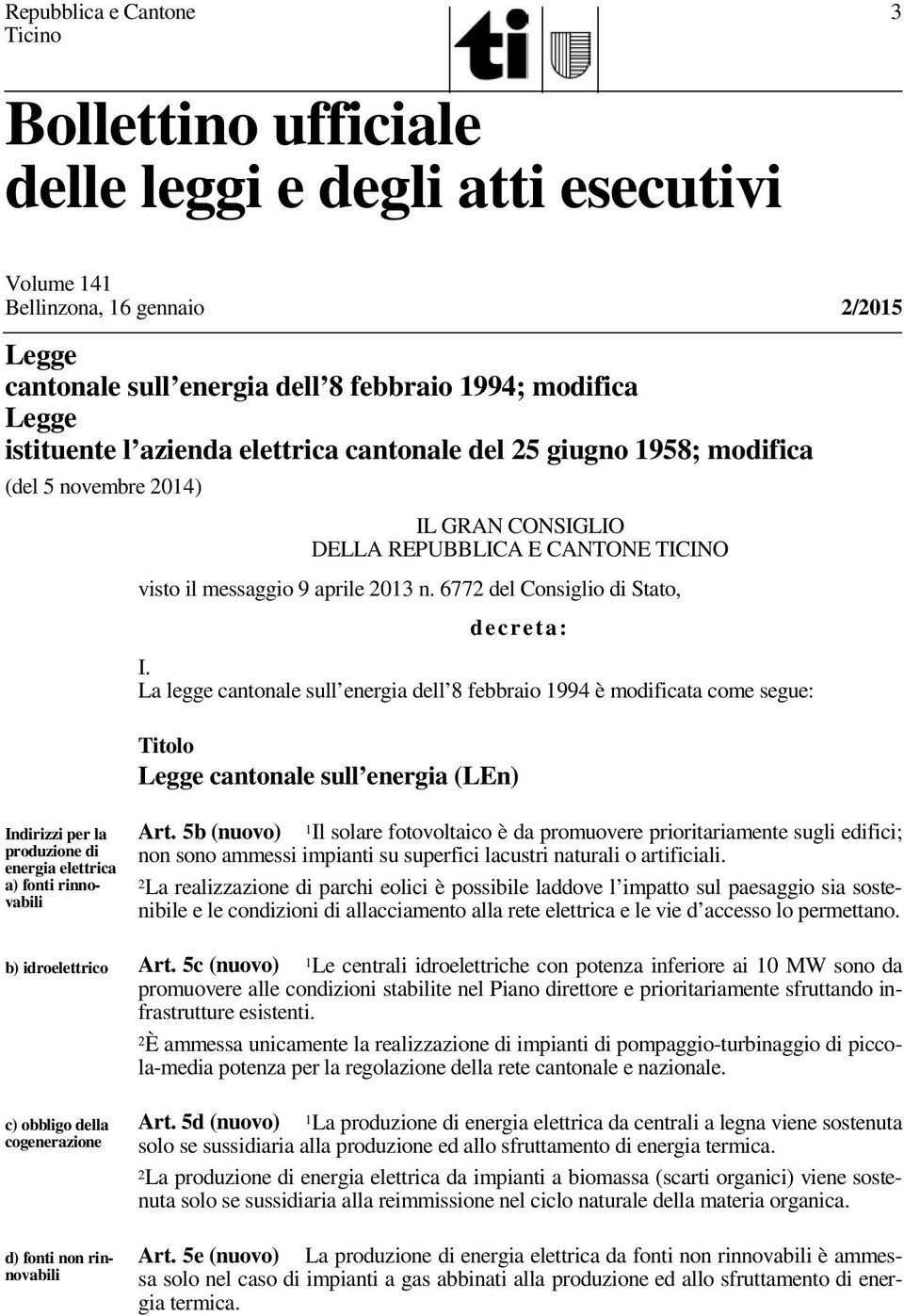 La legge cantonale sull energia dell 8 febbraio 1994 è modificata come segue: Titolo Legge cantonale sull energia (LEn) Indirizzi per la produzione di energia elettrica a) fonti rinnovabili b)