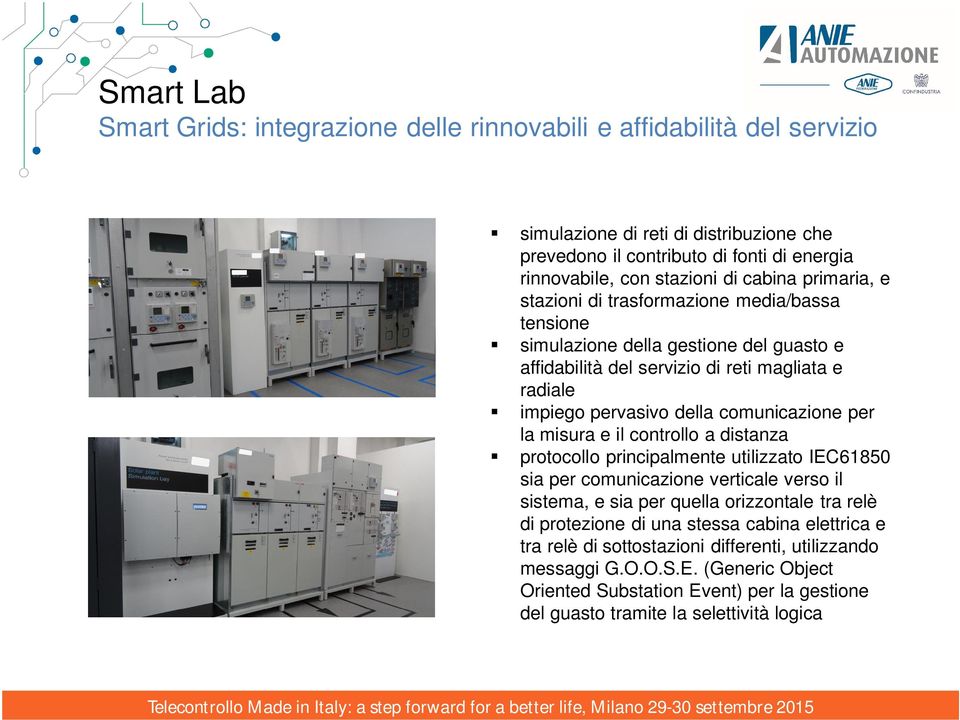 per la misura e il controllo a distanza protocollo principalmente utilizzato IEC61850 sia per comunicazione verticale verso il sistema, e sia per quella orizzontale tra relè di protezione di