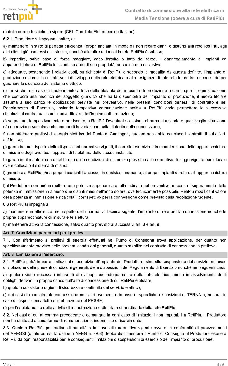 stessa, nonché alle altre reti a cui la rete RetiPiù è sottesa; b) impedire, salvo caso di forza maggiore, caso fortuito o fatto del terzo, il danneggiamento di impianti ed apparecchiature di RetiPiù