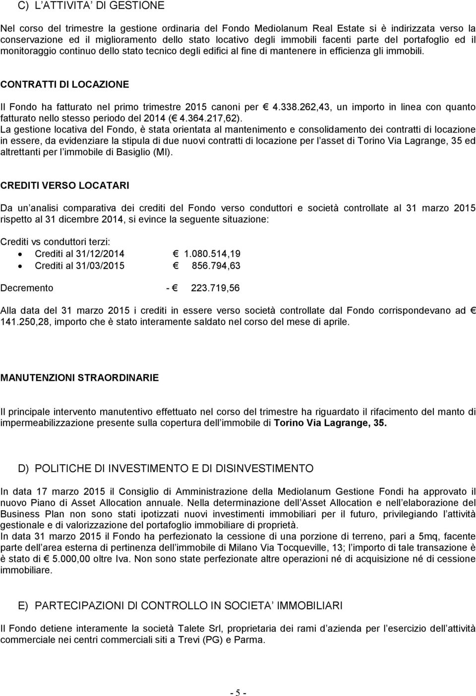 CONTRATTI DI LOCAZIONE Il Fondo ha fatturato nel primo trimestre 2015 canoni per 4.338.262,43, un importo in linea con quanto fatturato nello stesso periodo del 2014 ( 4.364.217,62).