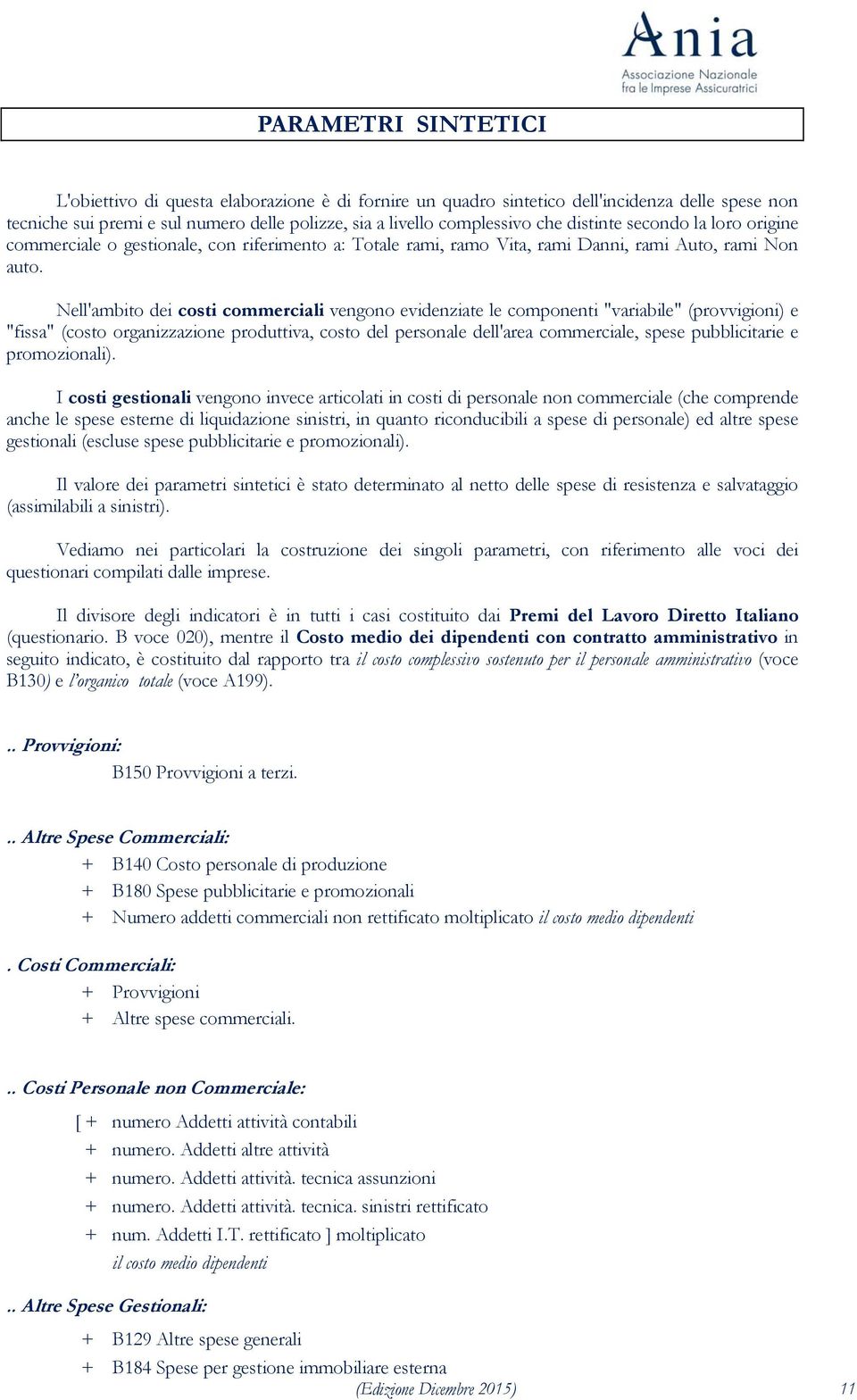 Nell'ambito dei costi commerciali vengono evidenziate le componenti "variabile" (provvigioni) e "fissa" (costo organizzazione produttiva, costo del personale dell'area commerciale, spese