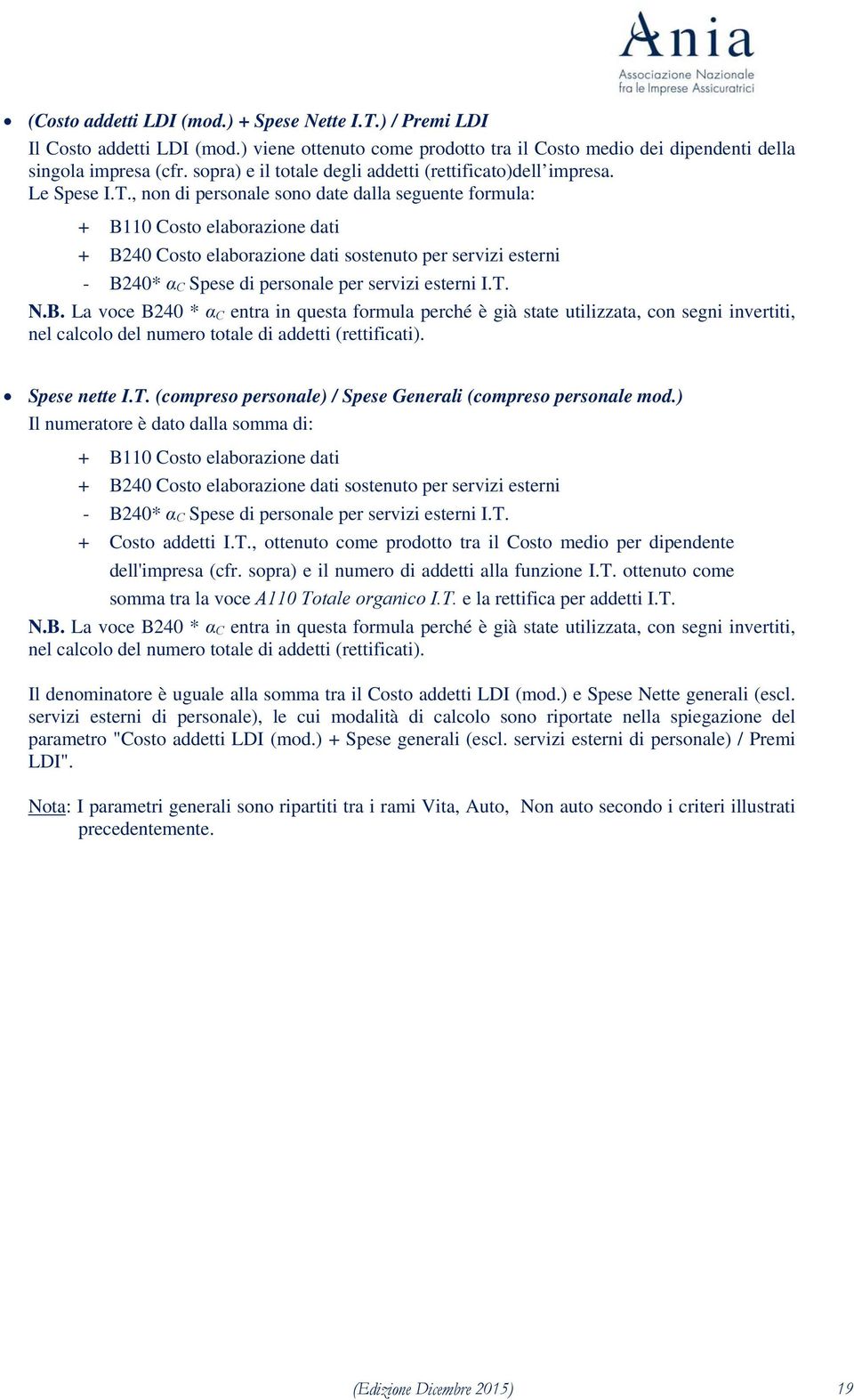 , non di personale sono date dalla seguente formula: + B110 Costo elaborazione dati + B240 Costo elaborazione dati sostenuto per servizi esterni - B240* α C Spese di personale per servizi esterni I.T.