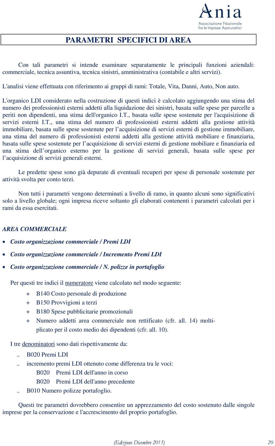 L'organico LDI considerato nella costruzione di questi indici è calcolato aggiungendo una stima del numero dei professionisti esterni addetti alla liquidazione dei sinistri, basata sulle spese per