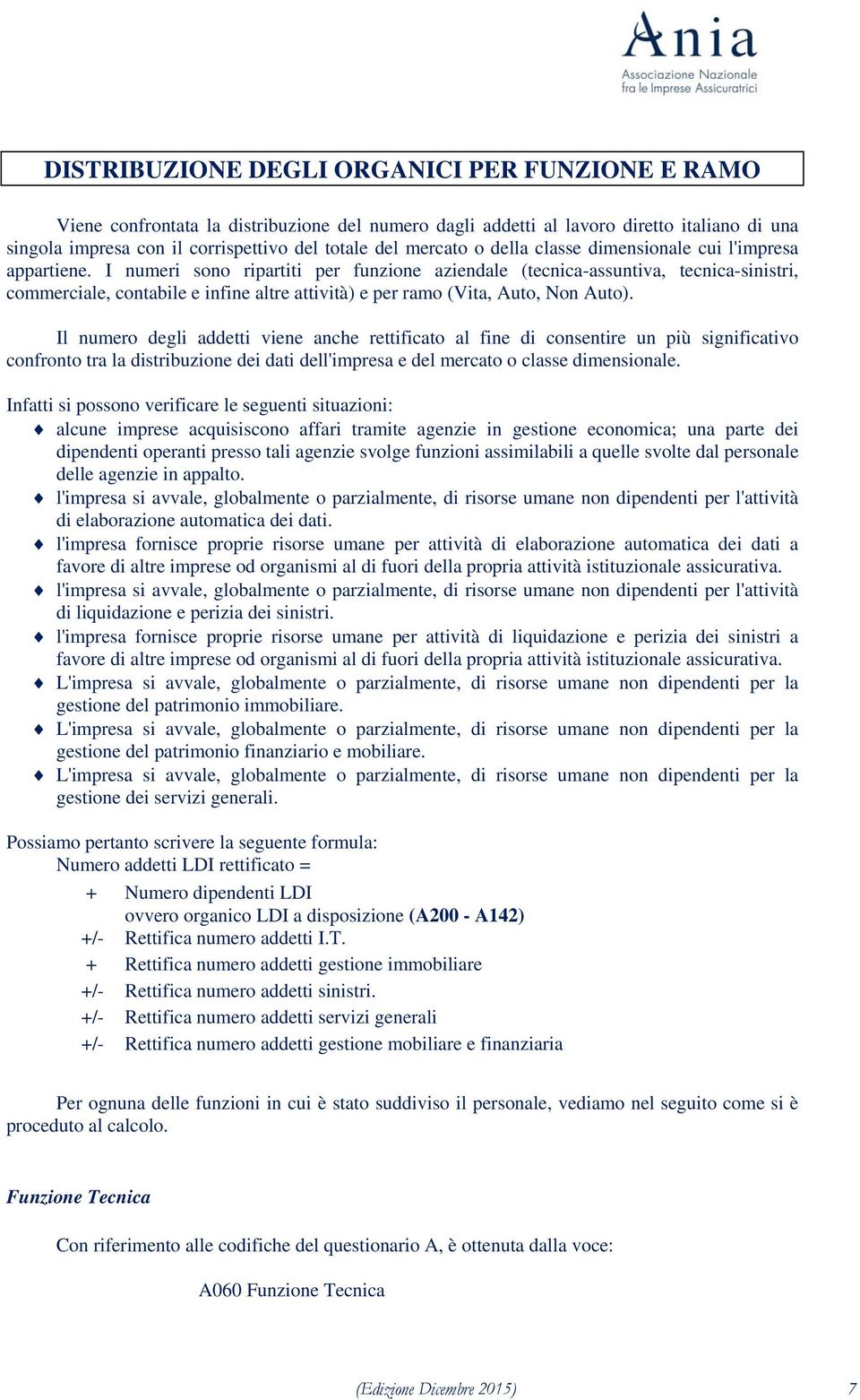 I numeri sono ripartiti per funzione aziendale (tecnica-assuntiva, tecnica-sinistri, commerciale, contabile e infine altre attività) e per ramo (Vita, Auto, Non Auto).